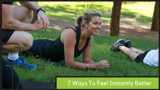 7 Ways to Feel Instantly Better!